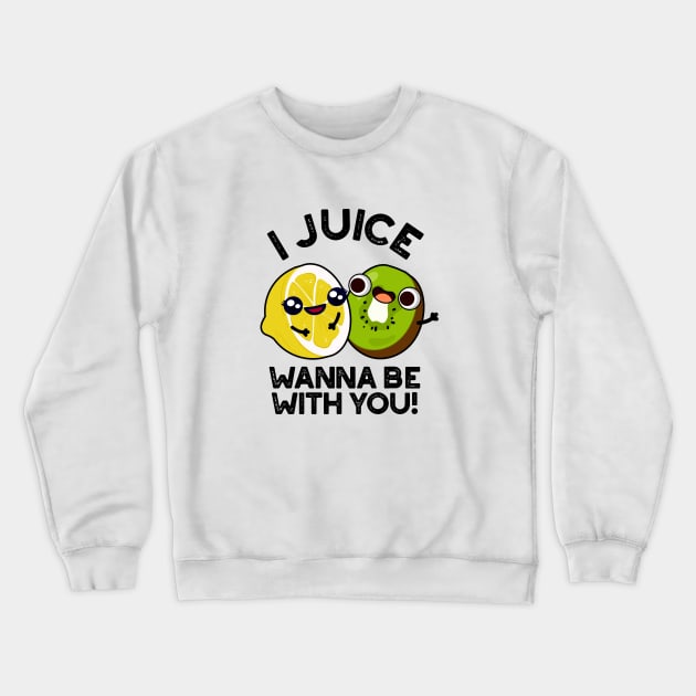 I Juice Wanna Be With You Cute Fruit Pun Crewneck Sweatshirt by punnybone